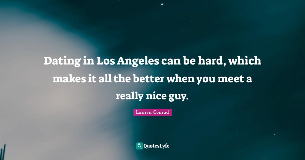 Dating in Los Angeles can be hard, which makes it all the better when you meet a really nice guy.