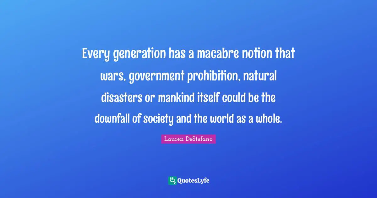 Every generation has a macabre notion that wars, government prohibition, natural disasters or mankind itself could be the downfall of society and the world as a whole.