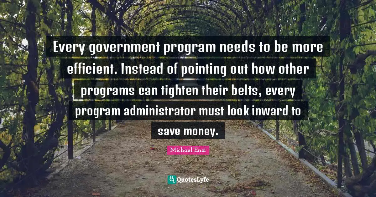 Every government program needs to be more efficient. Instead of pointing out how other programs can tighten their belts, every program administrator must look inward to save money.