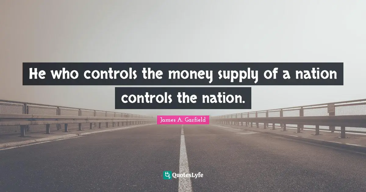 Controls Quotes: "He who controls the money supply of a nation controls the nation."