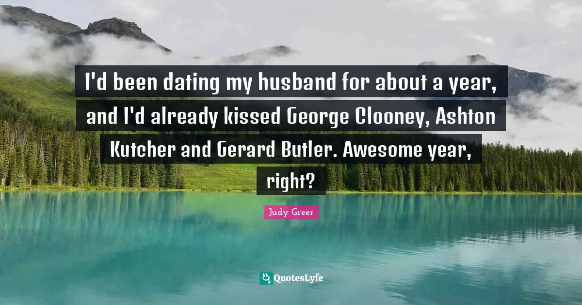 I'd been dating my husband for about a year, and I'd already kissed George Clooney, Ashton Kutcher and Gerard Butler. Awesome year, right?
