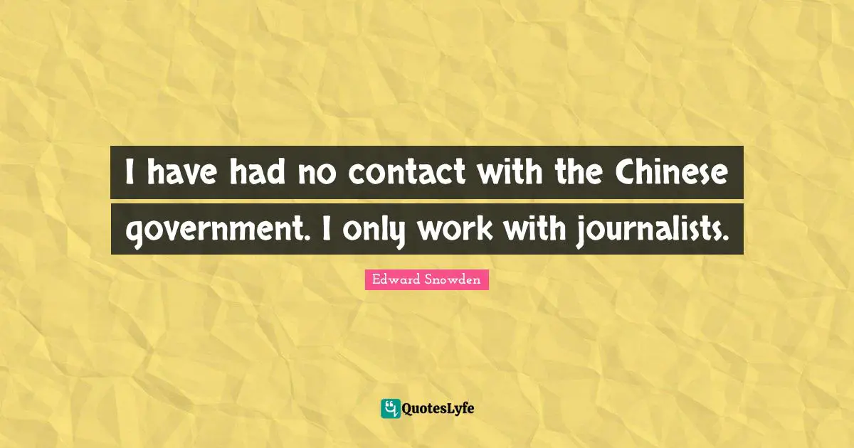 I have had no contact with the Chinese government. I only work with journalists.