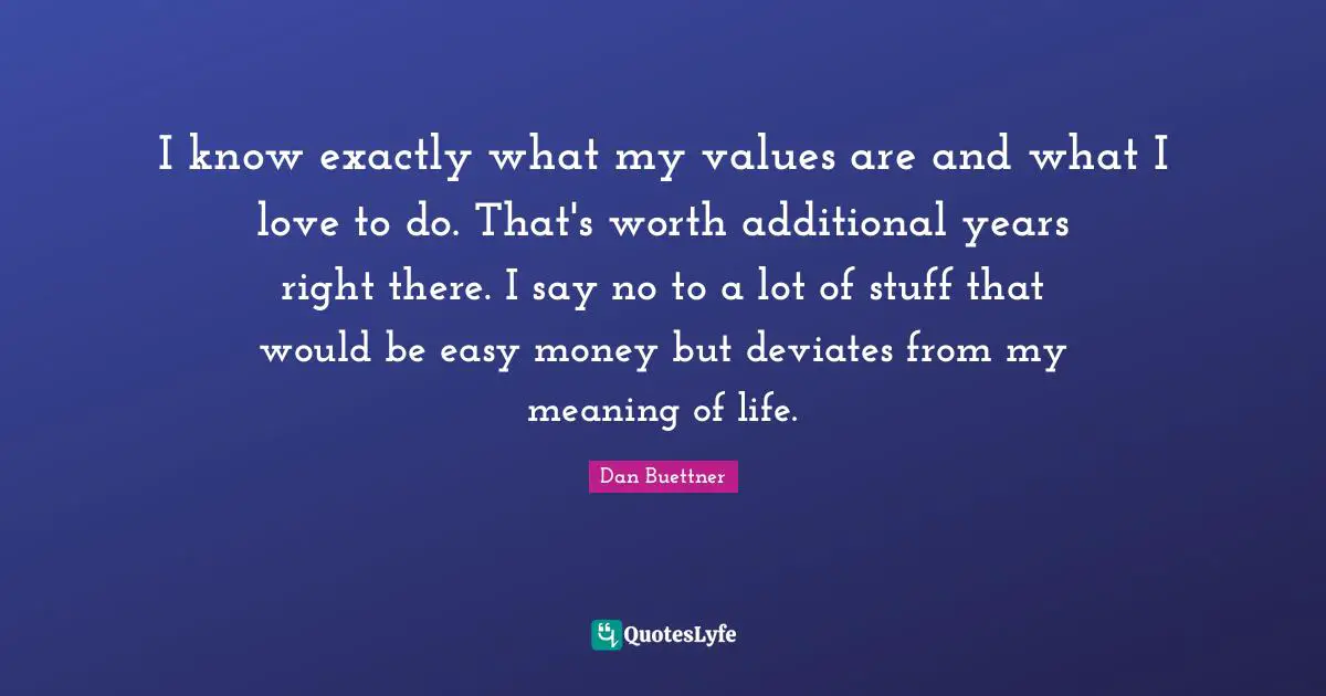 I know exactly what my values are and what I love to do. That's worth additional years right there. I say no to a lot of stuff that would be easy money but deviates from my meaning of life.