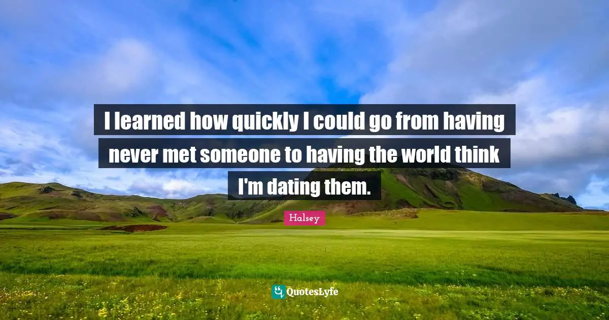 I learned how quickly I could go from having never met someone to having the world think I'm dating them.