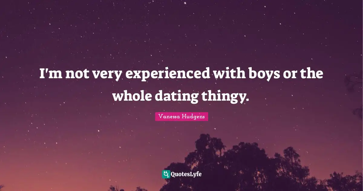 I'm not very experienced with boys or the whole dating thingy.