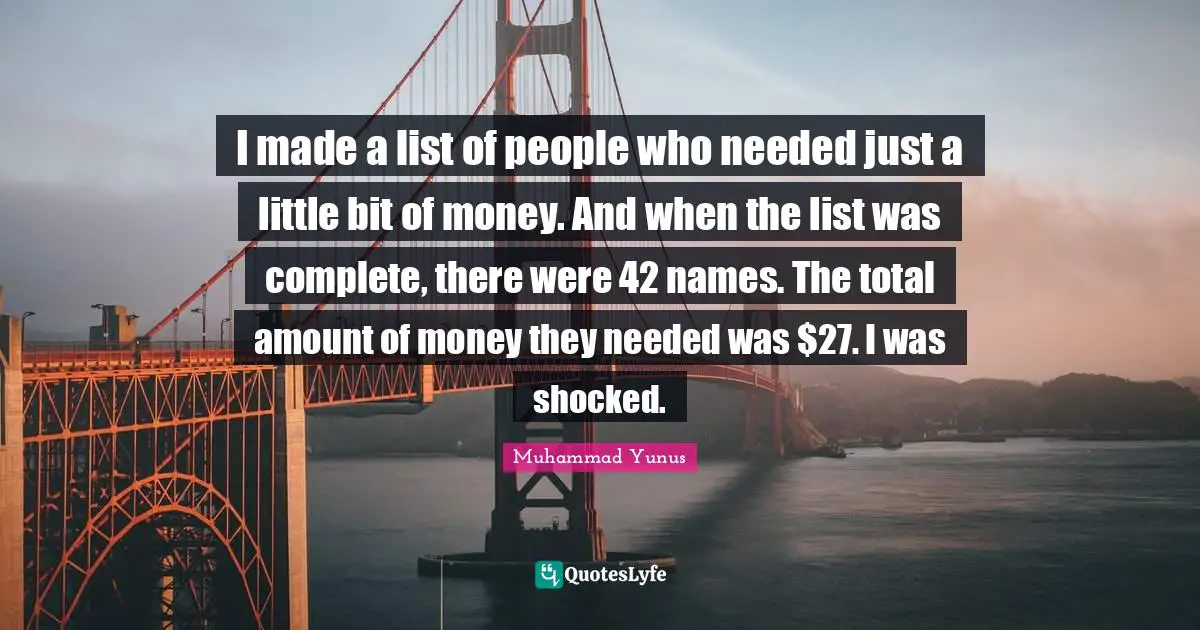 I made a list of people who needed just a little bit of money. And when the list was complete, there were 42 names. The total amount of money they needed was $27. I was shocked.