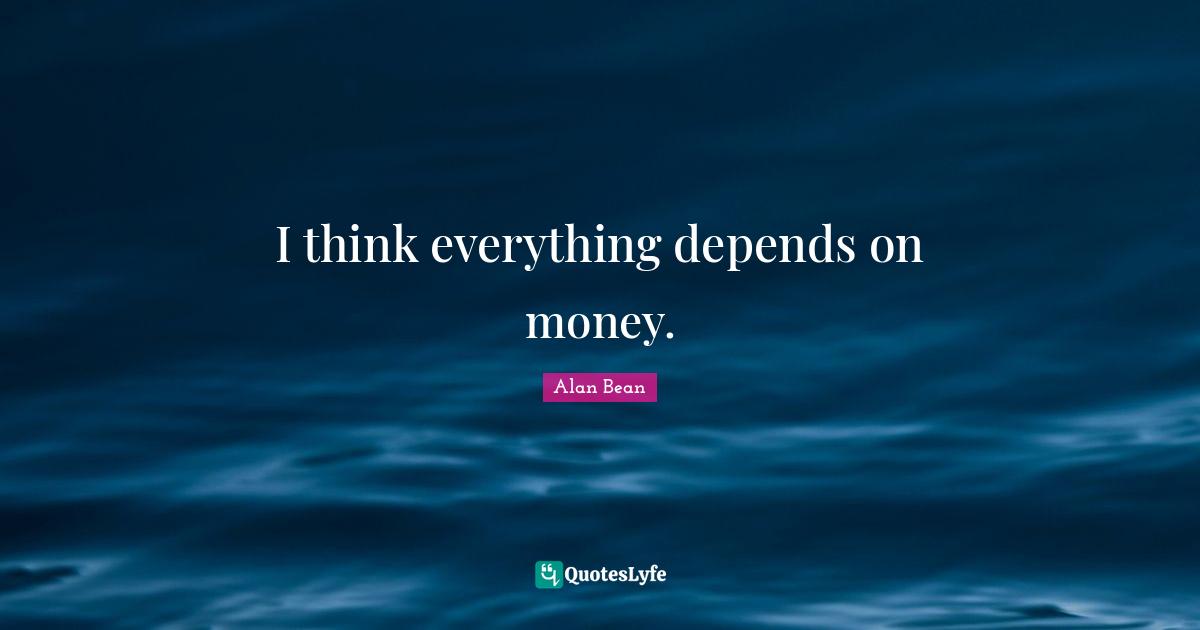 I think everything depends on money.