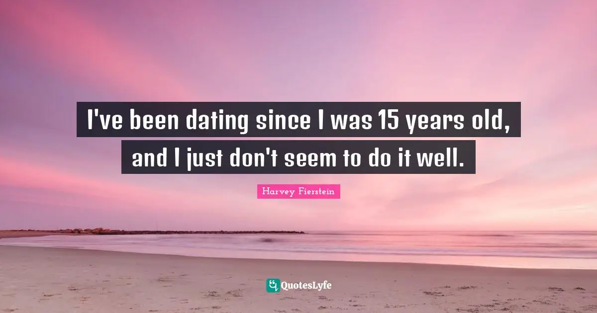 I've been dating since I was 15 years old, and I just don't seem to do it well.