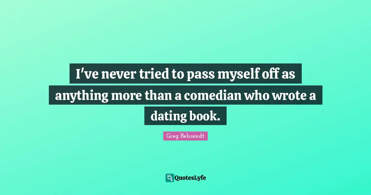I've never tried to pass myself off as anything more than a comedian who wrote a dating book.