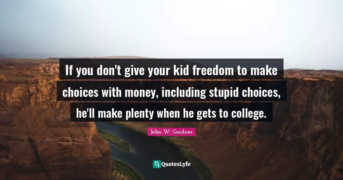 If you don't give your kid freedom to make choices with money, including stupid choices, he'll make plenty when he gets to college.