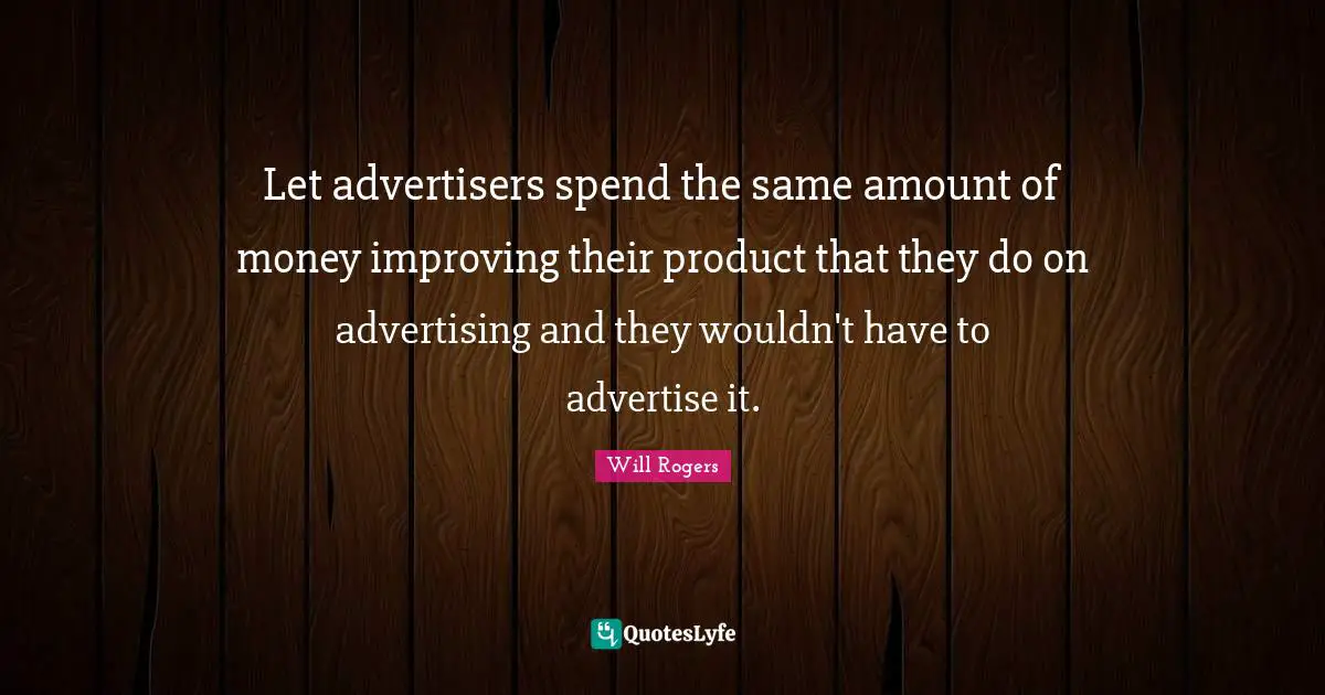 Let advertisers spend the same amount of money improving their product that they do on advertising and they wouldn't have to advertise it.