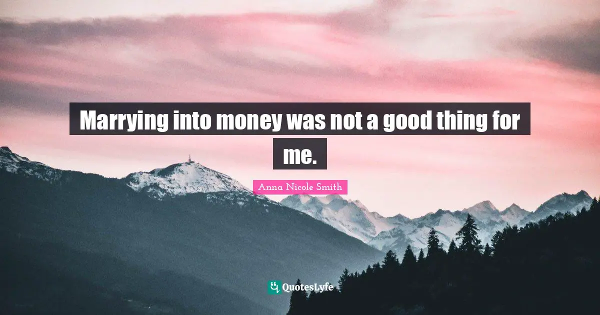 Marrying into money was not a good thing for me.