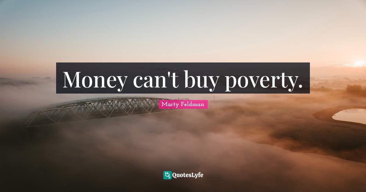 Money can't buy poverty.