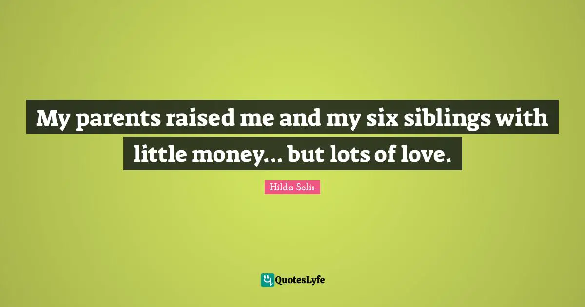 My parents raised me and my six siblings with little money... but lots of love.