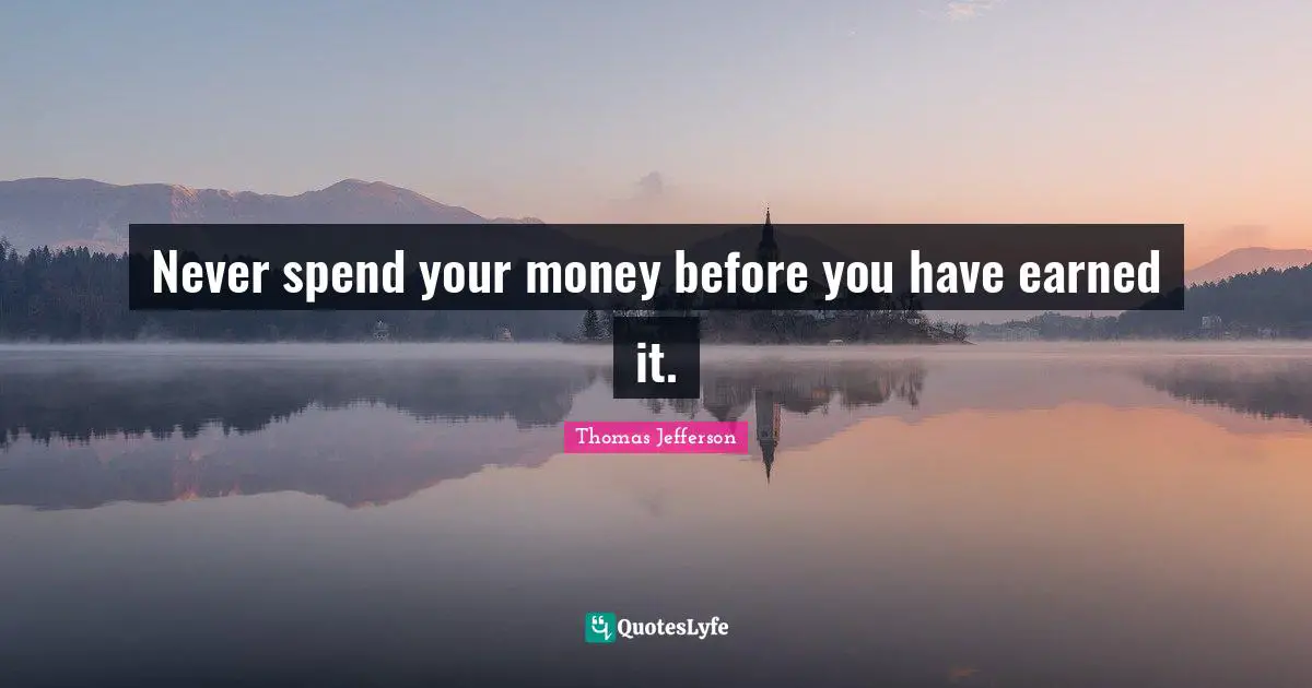 Spend Quotes: "Never spend your money before you have earned it."
