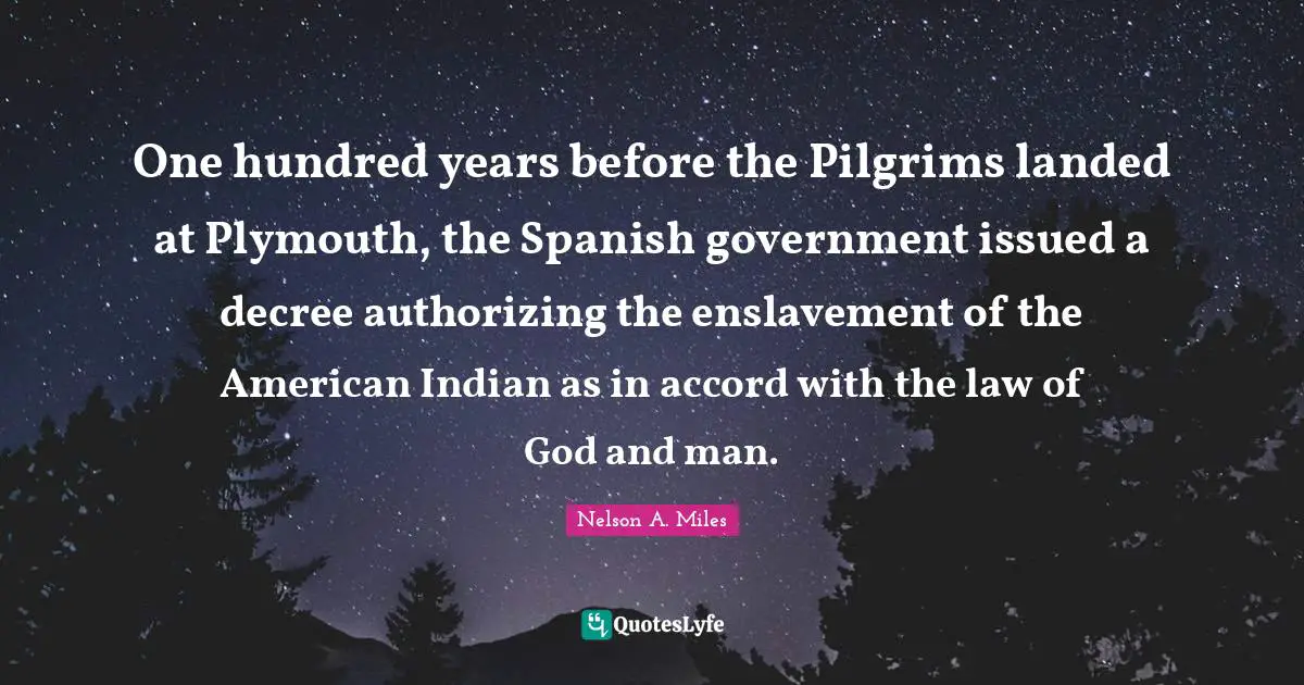 One hundred years before the Pilgrims landed at Plymouth, the Spanish government issued a decree authorizing the enslavement of the American Indian as in accord with the law of God and man.