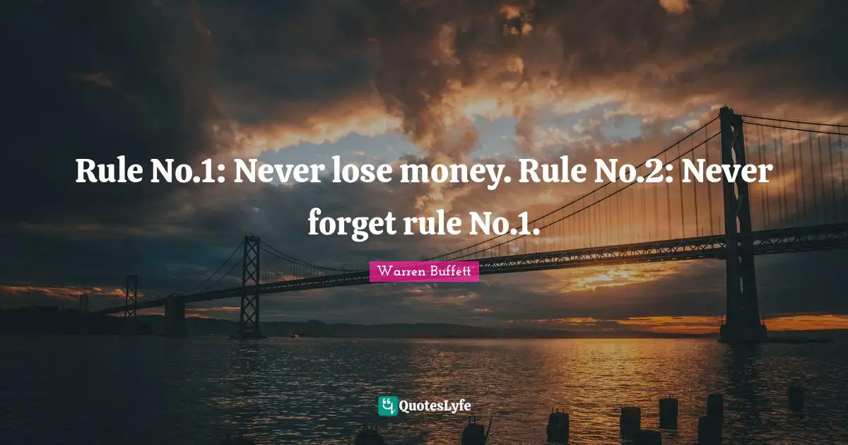 Never Forget Quotes: "Rule No.1: Never lose money. Rule No.2: Never forget rule No.1."