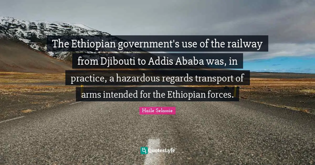 The Ethiopian government's use of the railway from Djibouti to Addis Ababa was, in practice, a hazardous regards transport of arms intended for the Ethiopian forces.