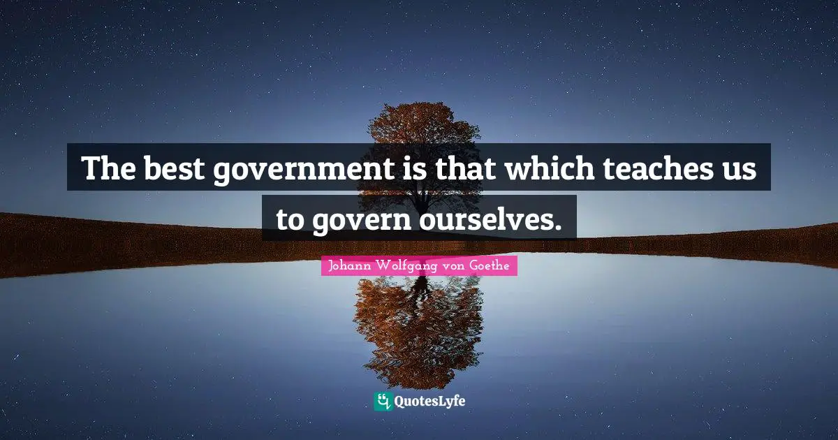 The best government is that which teaches us to govern ourselves.