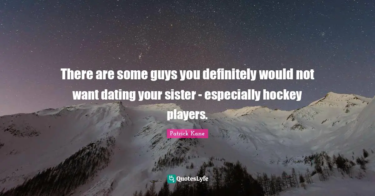 There are some guys you definitely would not want dating your sister - especially hockey players.