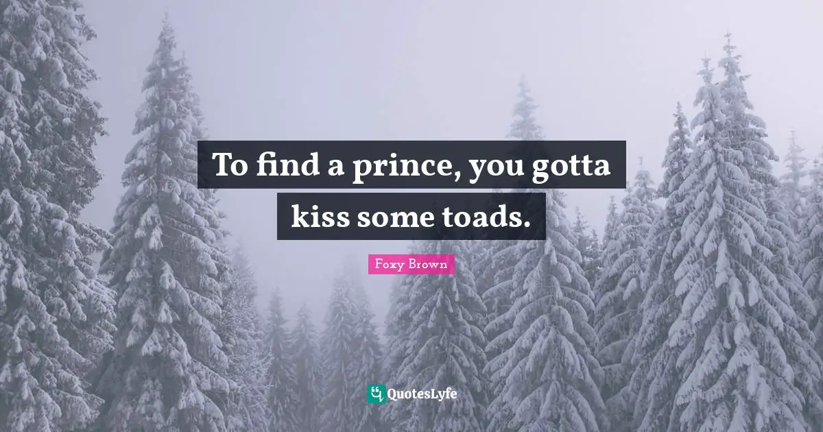 To find a prince, you gotta kiss some toads.