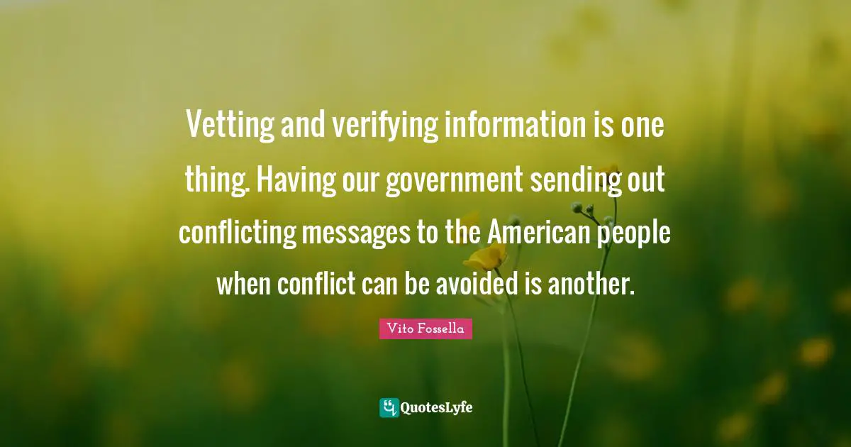Vetting and verifying information is one thing. Having our government sending out conflicting messages to the American people when conflict can be avoided is another.