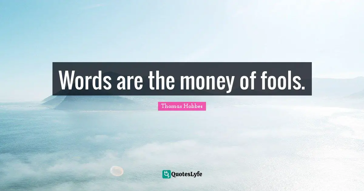 Words are the money of fools.