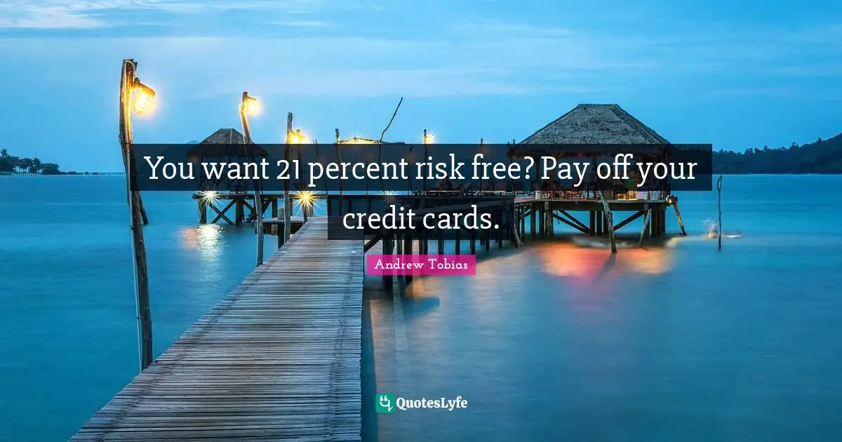 Andrew Tobias Quotes: "You want 21 percent risk free? Pay off your credit cards."