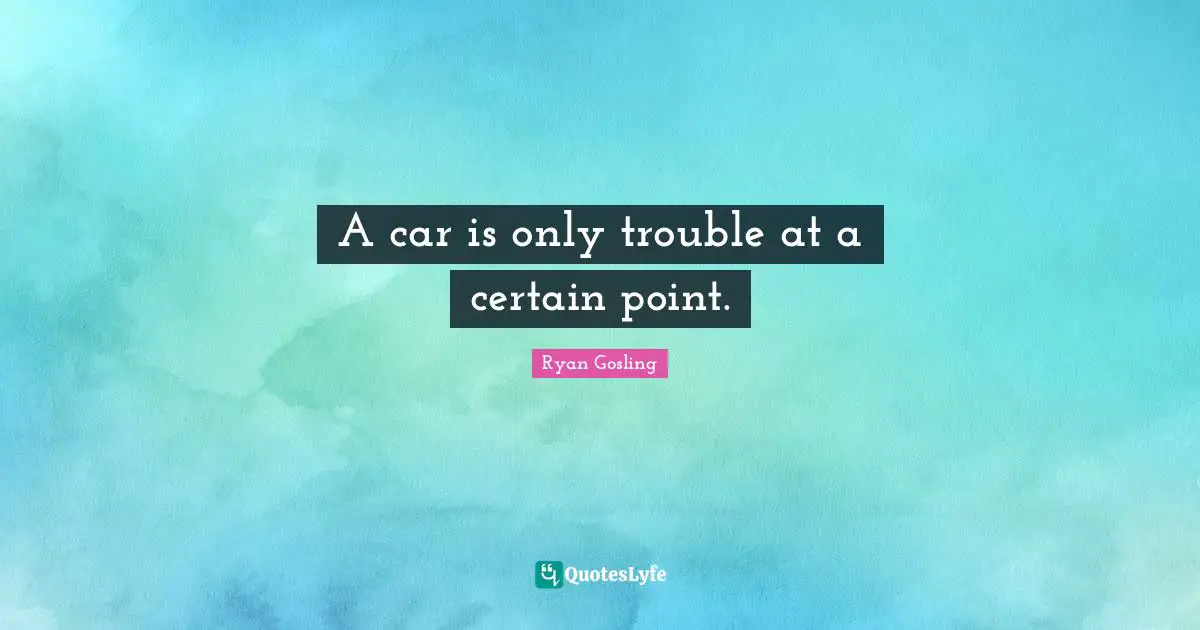 A car is only trouble at a certain point.
