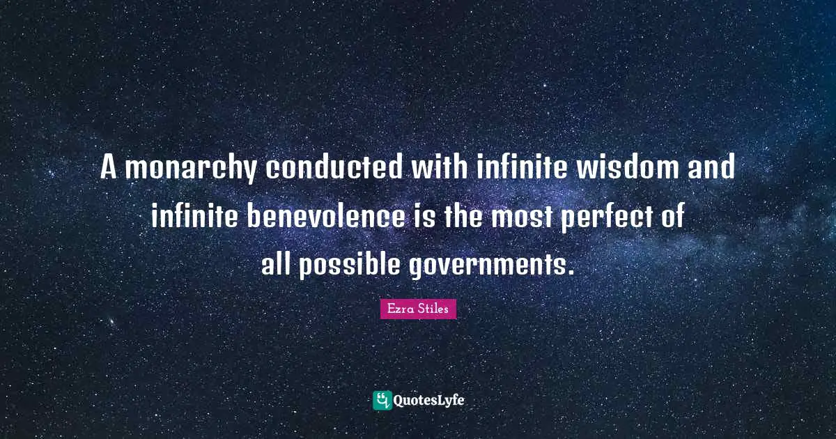 A monarchy conducted with infinite wisdom and infinite benevolence is the most perfect of all possible governments.