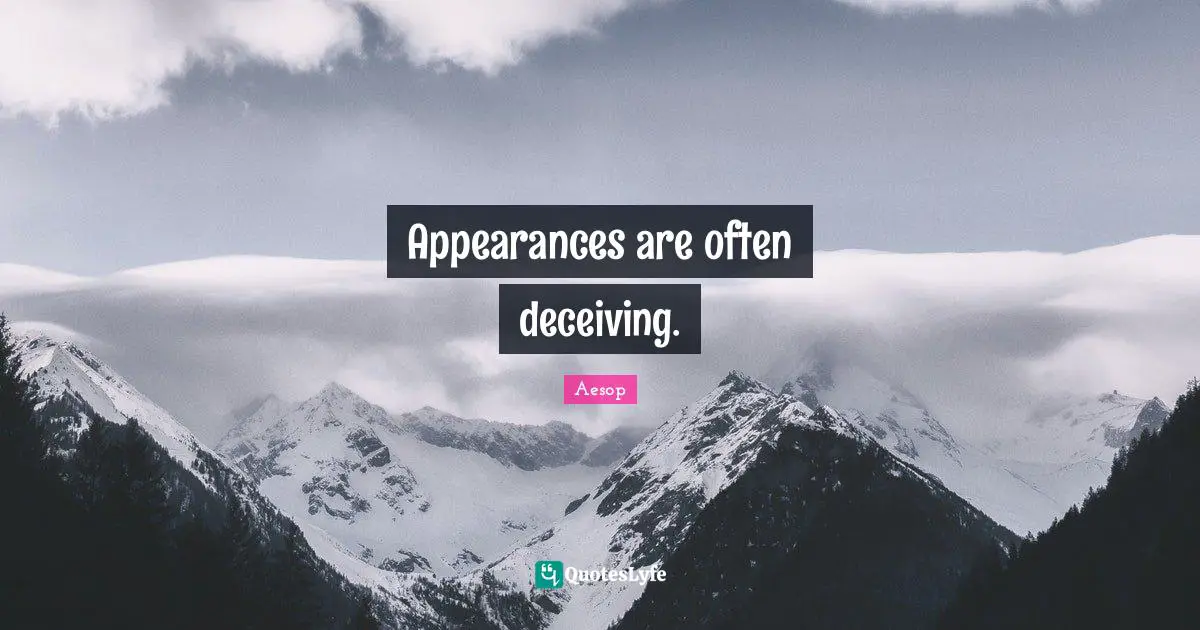 Appearances are often deceiving.