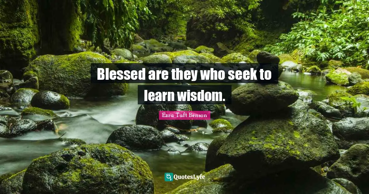 Blessed are they who seek to learn wisdom.