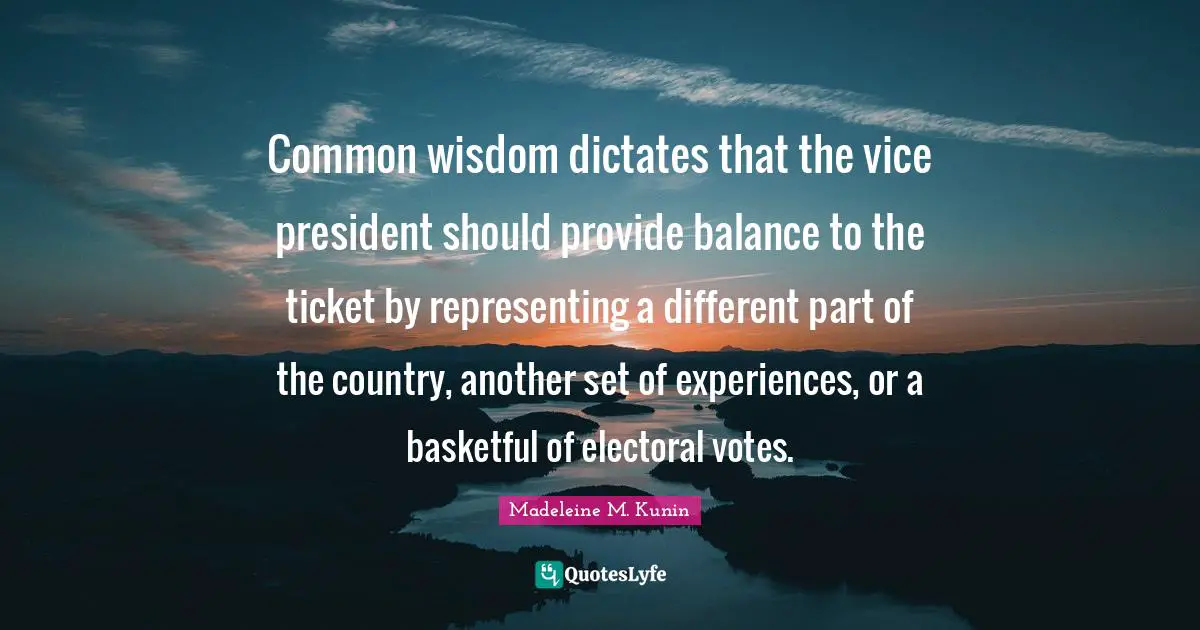 Common wisdom dictates that the vice president should provide balance to the ticket by representing a different part of the country, another set of experiences, or a basketful of electoral votes.