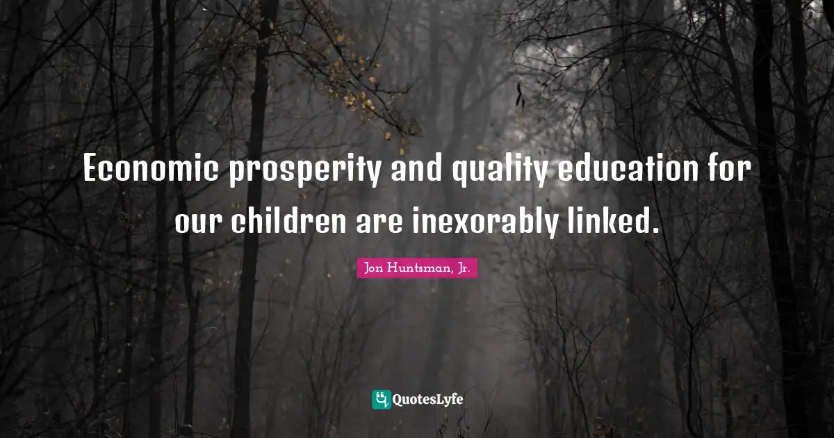 Economic prosperity and quality education for our children are inexorably linked.