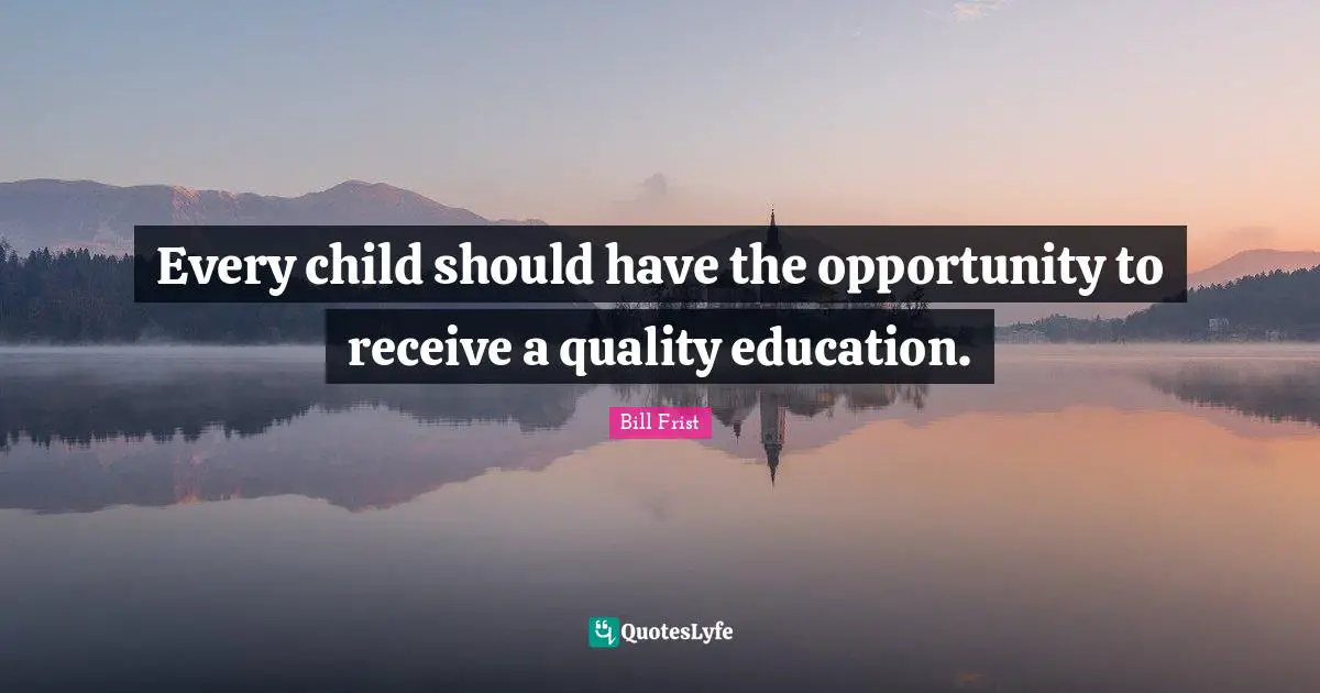 Every child should have the opportunity to receive a quality education.
