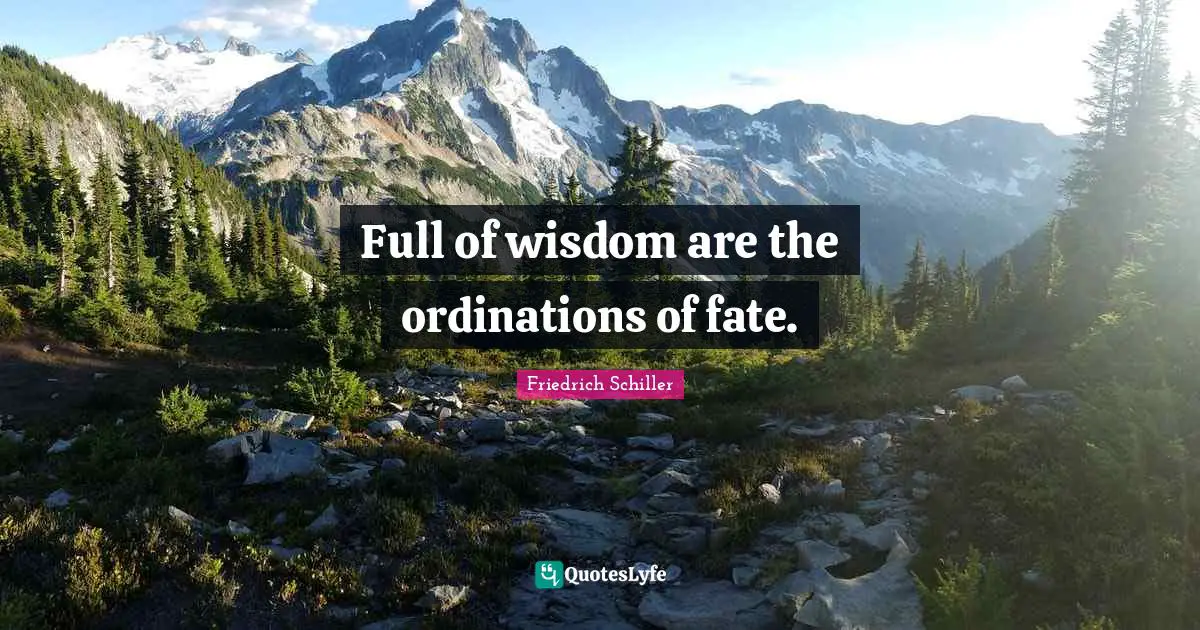 Full of wisdom are the ordinations of fate.