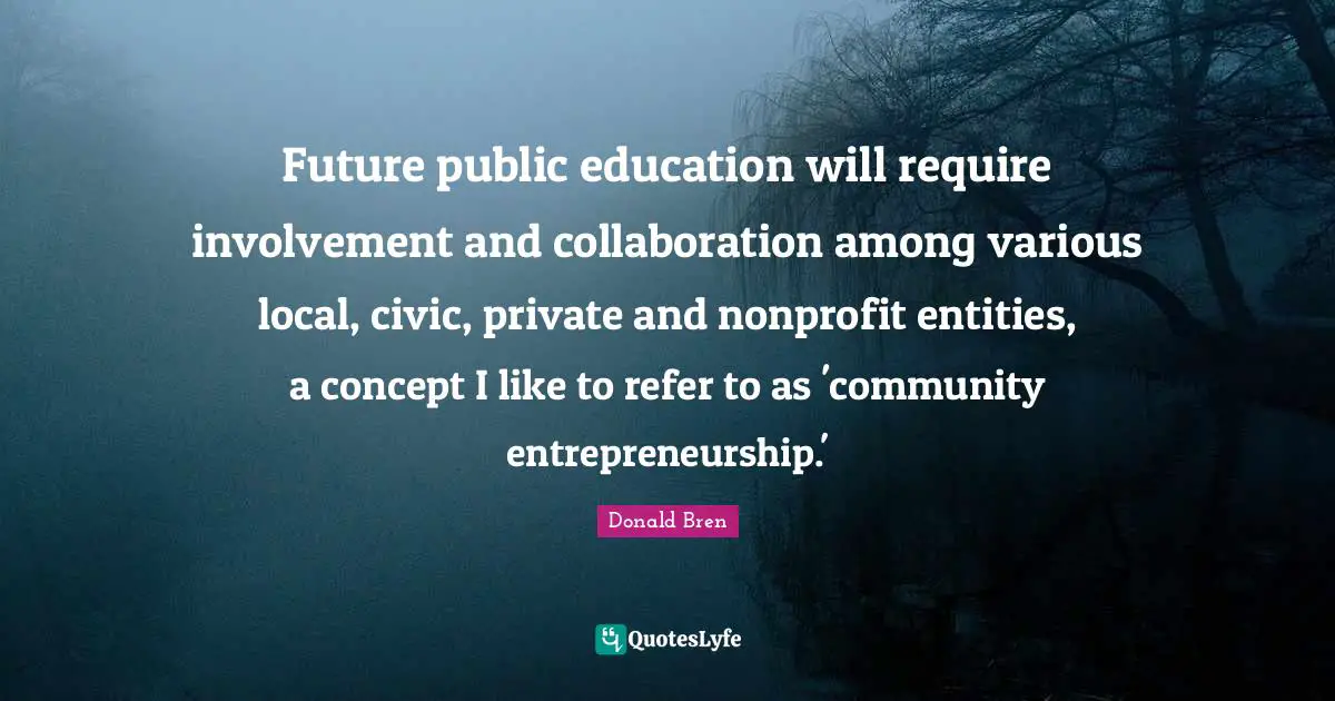Future public education will require involvement and collaboration among various local, civic, private and nonprofit entities, a concept I like to refer to as 'community entrepreneurship.'