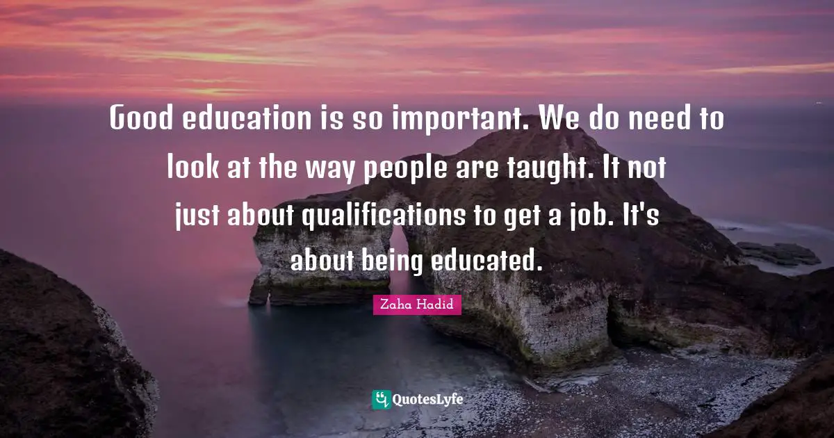 Good People Quotes: "Good education is so important. We do need to look at the way people are taught. It not just about qualifications to get a job. It's about being educated."