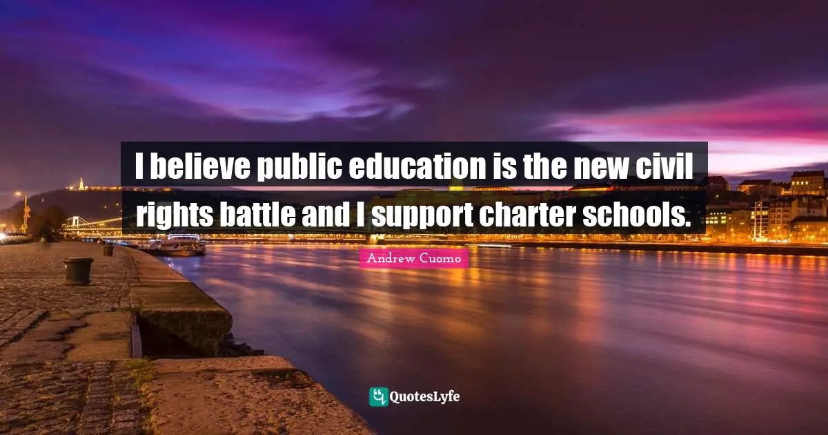 Support Quotes: "I believe public education is the new civil rights battle and I support charter schools."