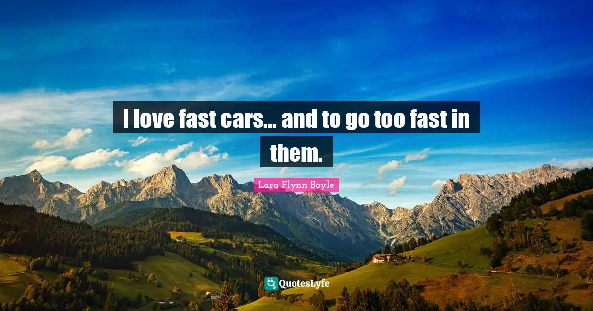 I love fast cars... and to go too fast in them.