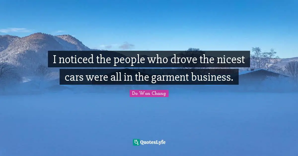 Noticed Quotes: "I noticed the people who drove the nicest cars were all in the garment business."