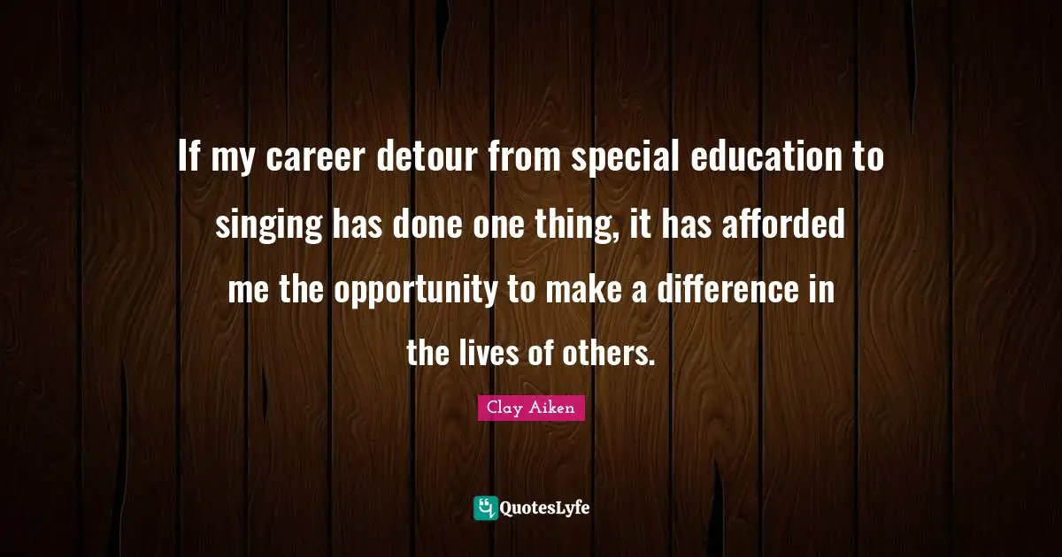 If my career detour from special education to singing has done one thing, it has afforded me the opportunity to make a difference in the lives of others.
