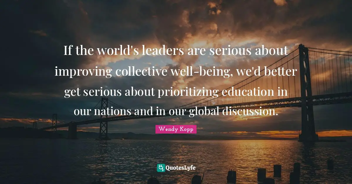 If the world's leaders are serious about improving collective well-being, we'd better get serious about prioritizing education in our nations and in our global discussion.
