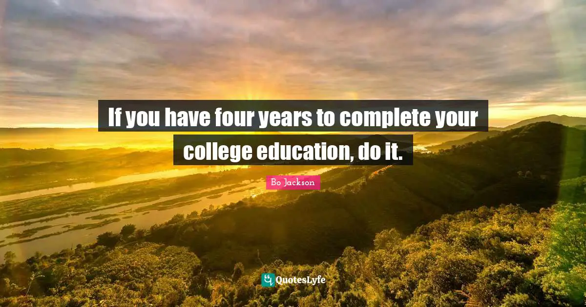 If you have four years to complete your college education, do it.