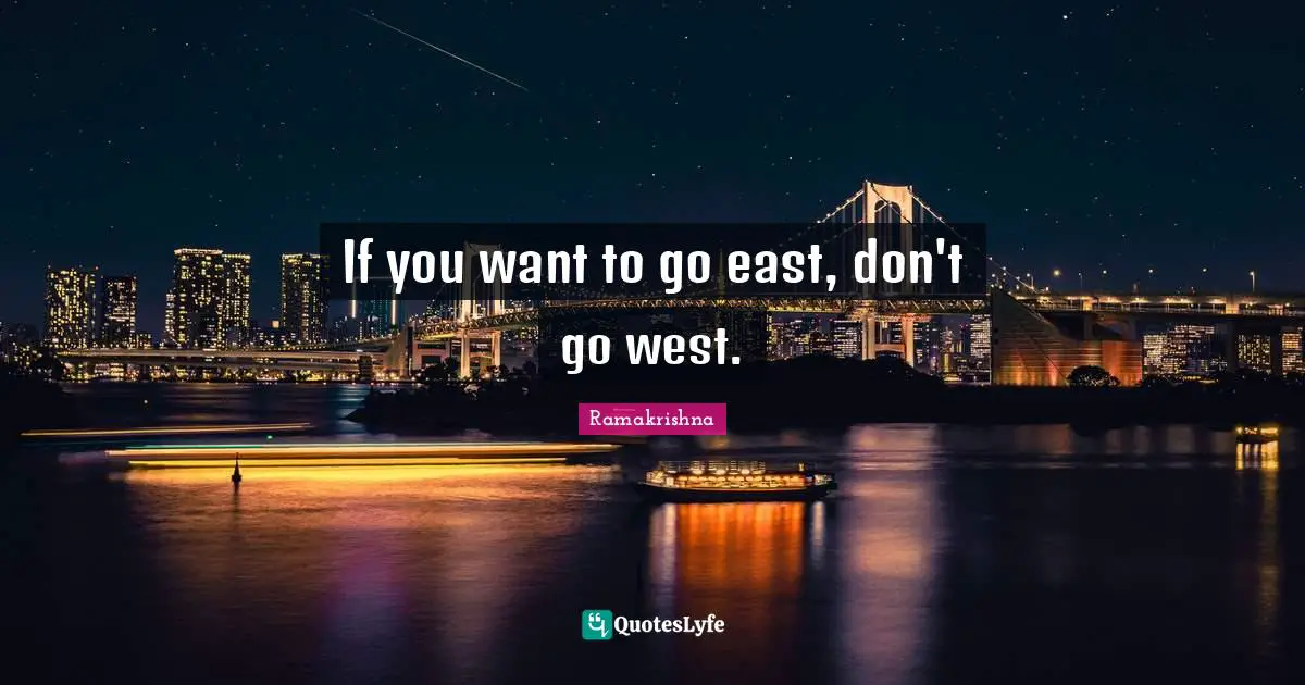 If you want to go east, don't go west.