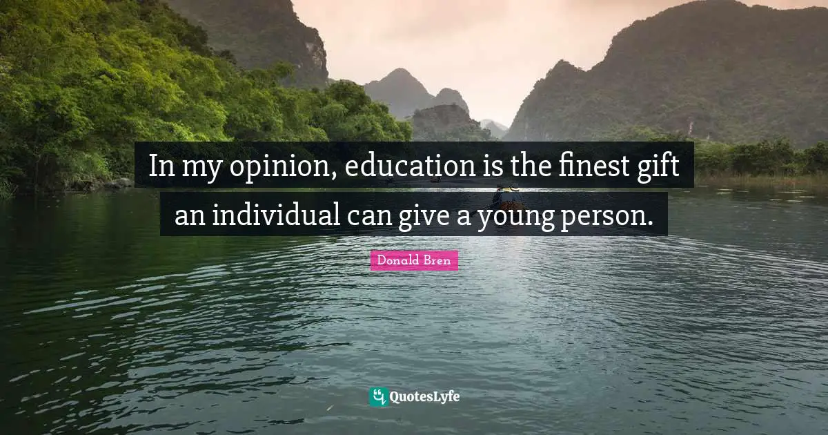 In my opinion, education is the finest gift an individual can give a young person.