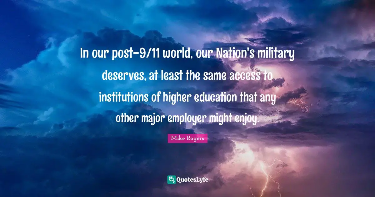 In our post-9/11 world, our Nation's military deserves, at least the same access to institutions of higher education that any other major employer might enjoy.