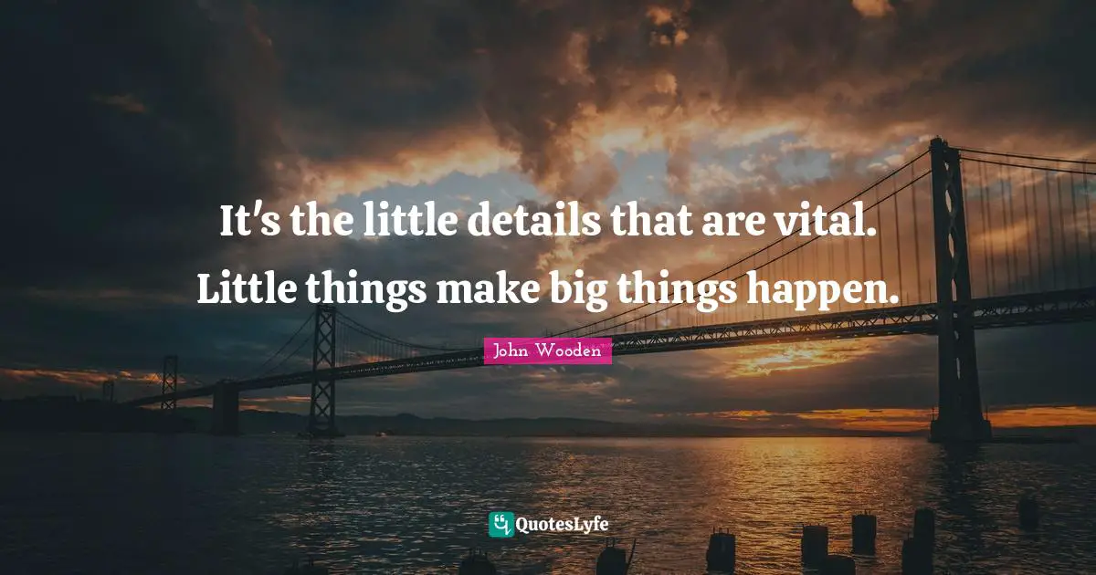 John Wooden Quotes: "It's the little details that are vital. Little things make big things happen."