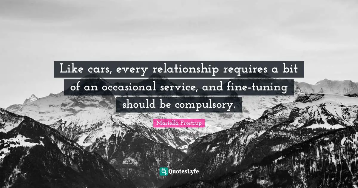 Like cars, every relationship requires a bit of an occasional service, and fine-tuning should be compulsory.