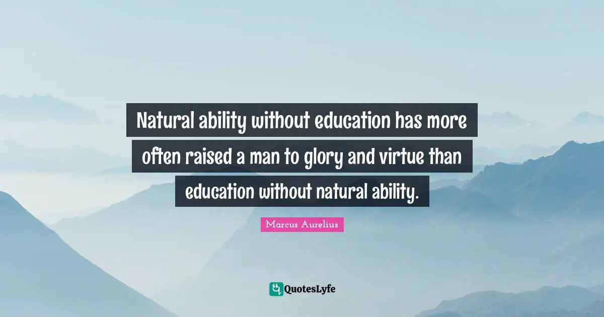 Glory Quotes: "Natural ability without education has more often raised a man to glory and virtue than education without natural ability."